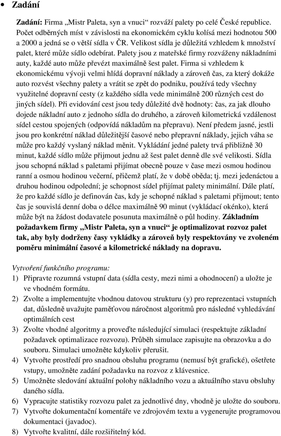 Palety jsou z mateřské firmy rozváženy nákladními auty, každé auto může převézt maximálně šest palet.