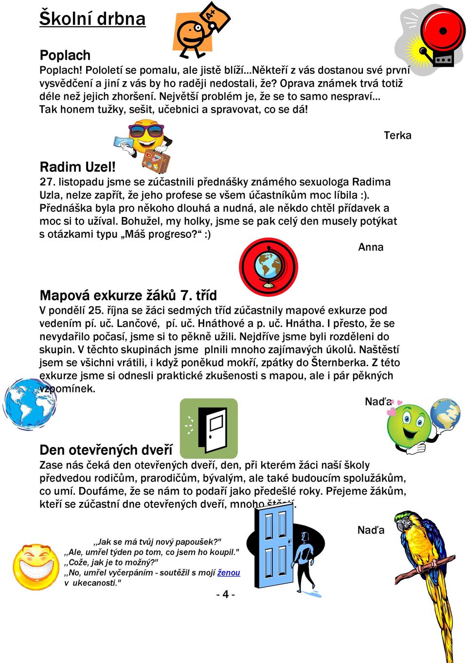listopadu jsme se zúčastnili přednášky známého sexuologa Radima Uzla, nelze zapřít, že jeho profese se všem účastníkům moc líbila :).