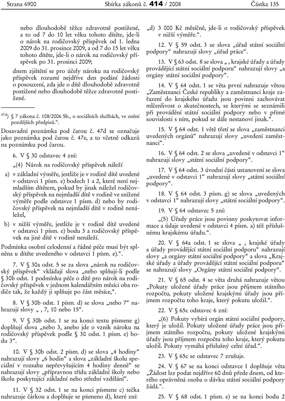 prosinci 2009; dnem zjištění se pro účely nároku na rodičovský příspěvek rozumí nejdříve den podání žádosti o posouzení, zda jde o dítě dlouhodobě zdravotně postižené nebo dlouhodobě těžce zdravotně