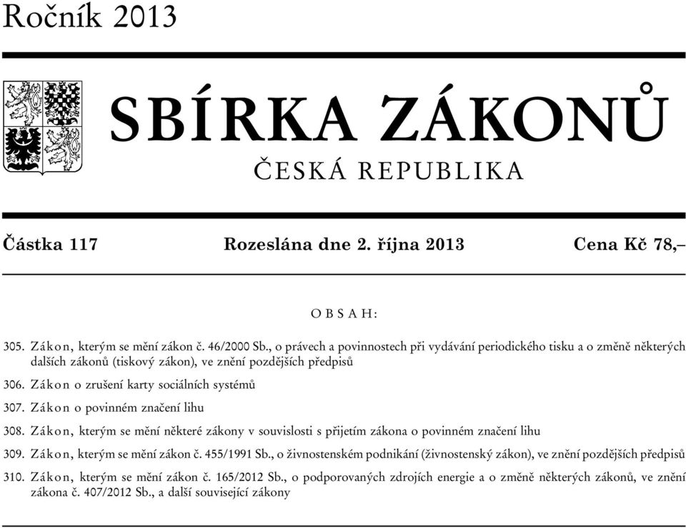 Zákon o povinném značení lihu 308. Zákon, kterým se mění některé zákony v souvislosti s přijetím zákona o povinném značení lihu 309. Zákon, kterým se mění zákon č. 455/1991 Sb.