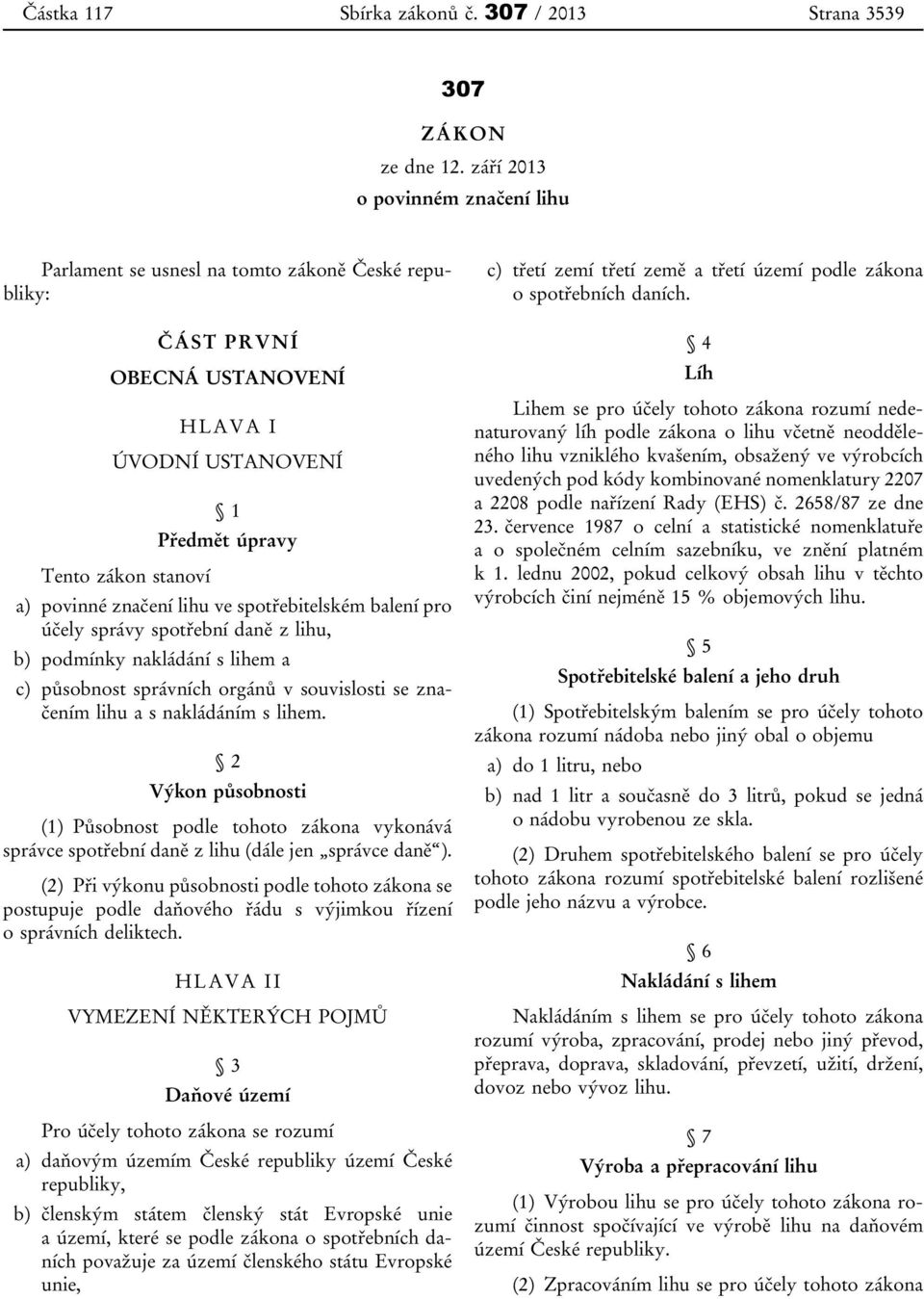 lihu ve spotřebitelském balení pro účely správy spotřební daně z lihu, b) podmínky nakládání s lihem a c) působnost správních orgánů v souvislosti se značením lihu a s nakládáním s lihem.