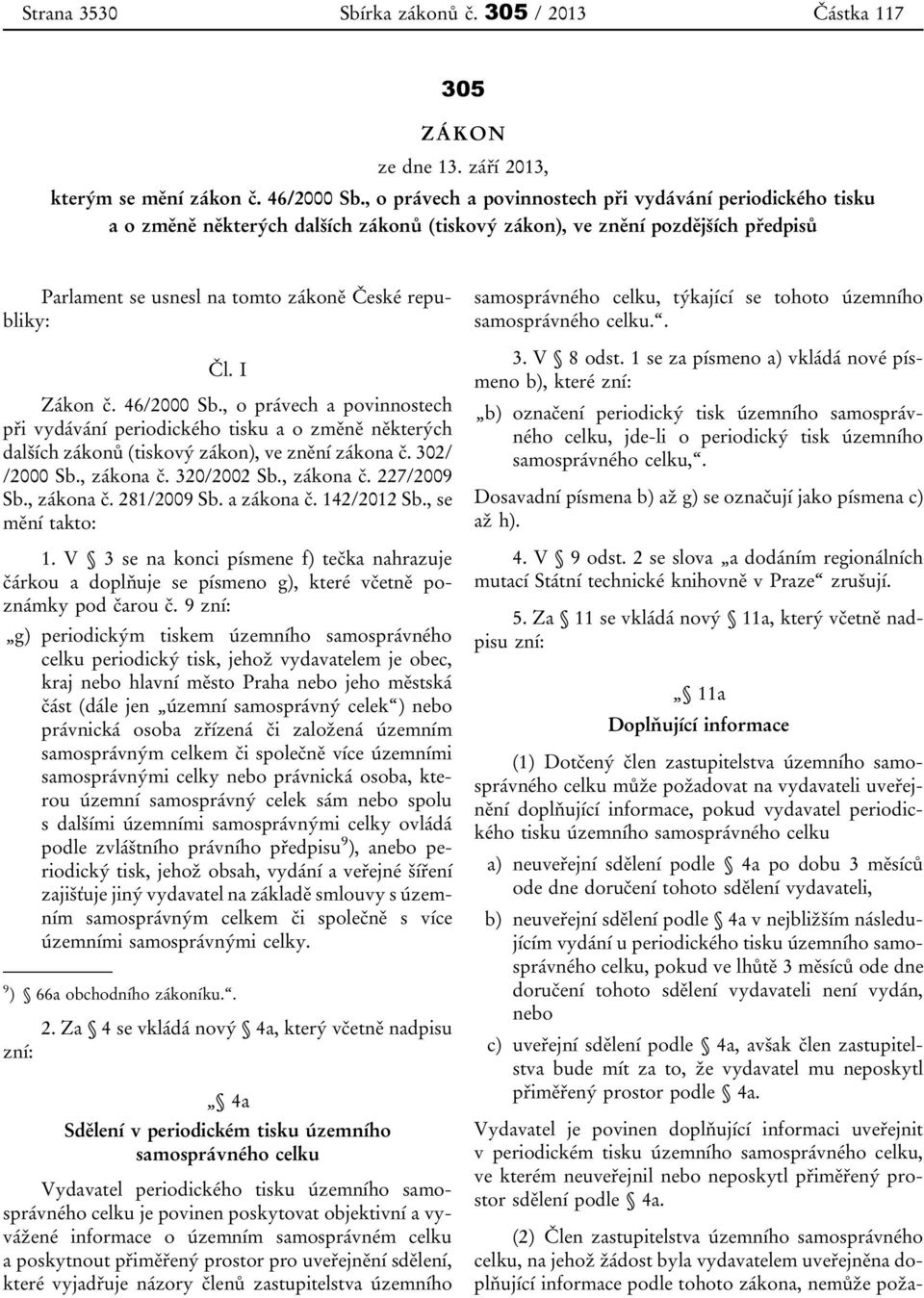 I Zákon č. 46/2000 Sb., o právech a povinnostech při vydávání periodického tisku a o změně některých dalších zákonů (tiskový zákon), ve znění zákona č. 302/ /2000 Sb., zákona č. 320/2002 Sb.