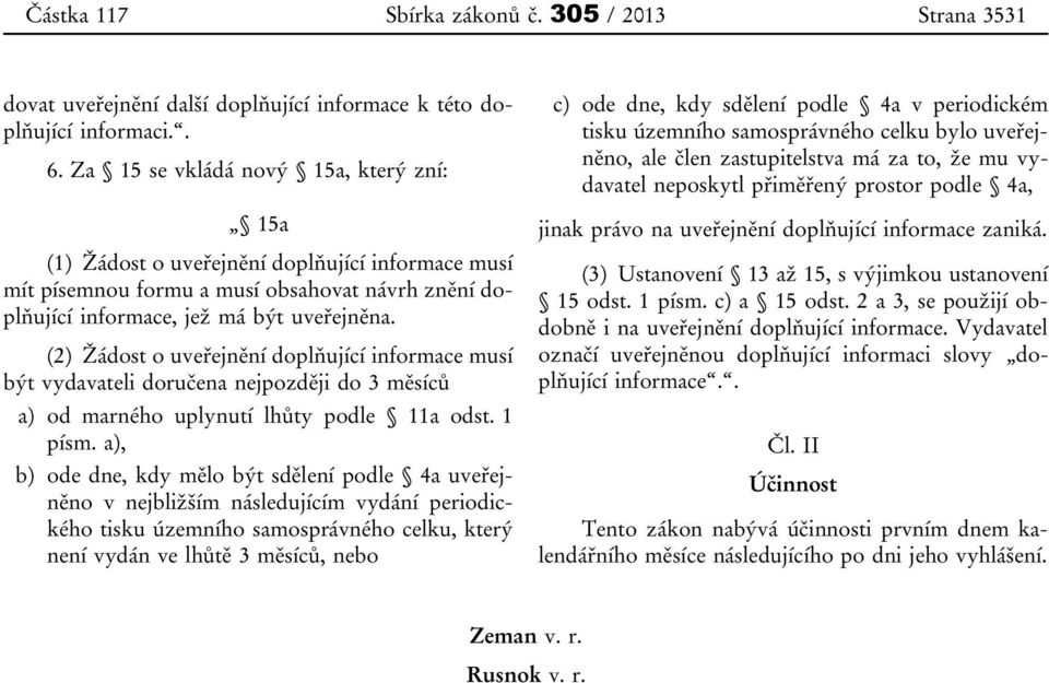 (2) Žádost o uveřejnění doplňující informace musí být vydavateli doručena nejpozději do 3 měsíců a) od marného uplynutí lhůty podle 11a odst. 1 písm.