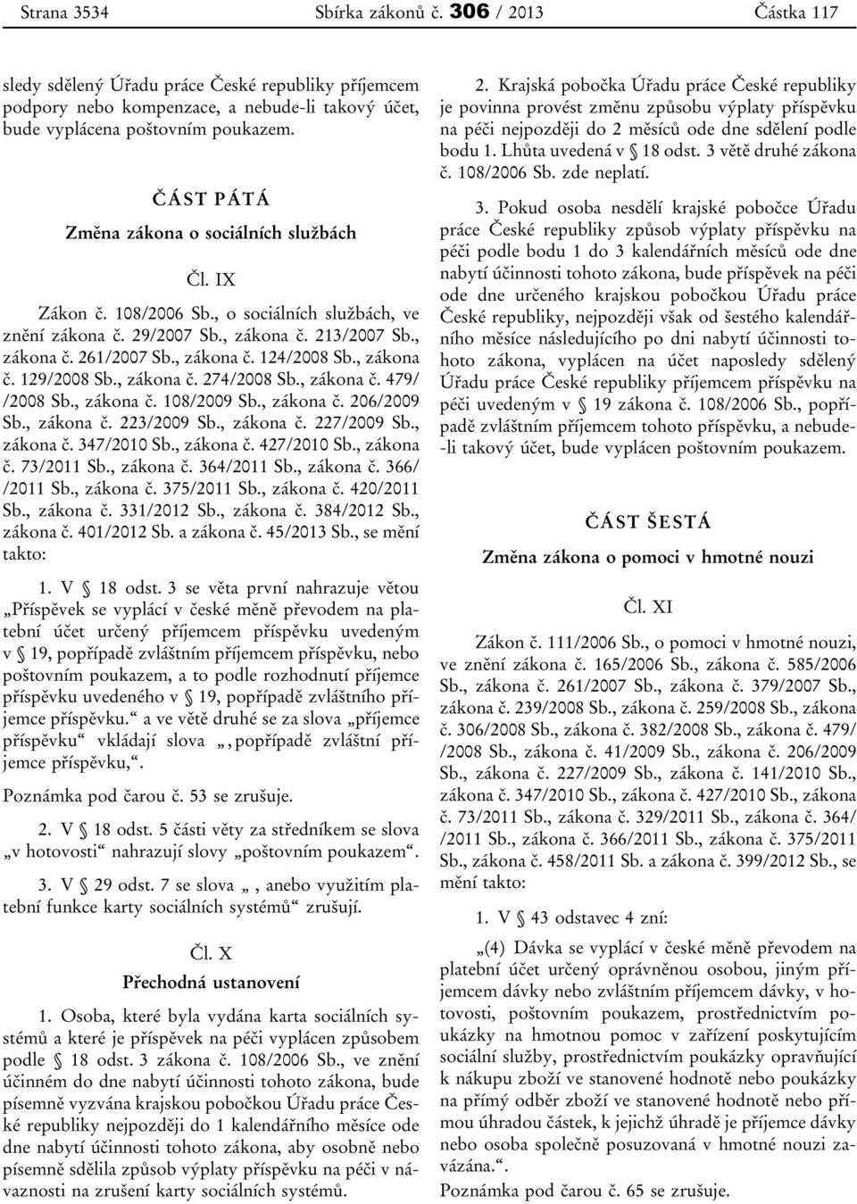 , zákona č. 129/2008 Sb., zákona č. 274/2008 Sb., zákona č. 479/ /2008 Sb., zákona č. 108/2009 Sb., zákona č. 206/2009 Sb., zákona č. 223/2009 Sb., zákona č. 227/2009 Sb., zákona č. 347/2010 Sb.