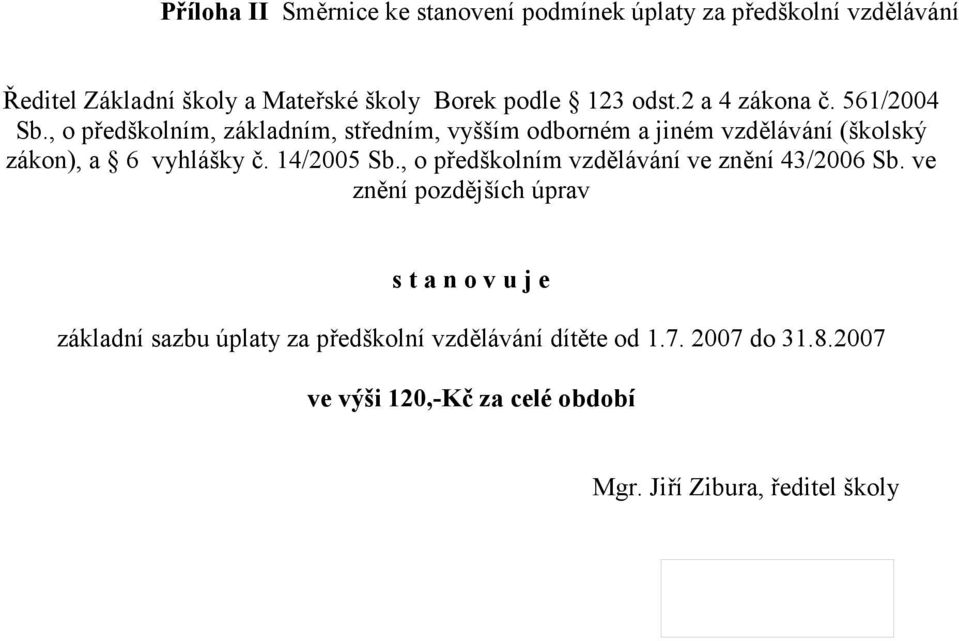 , o předškolním, základním, středním, vyšším odborném a jiném vzdělávání (školský zákon), a 6 vyhlášky č. 14/2005 Sb.