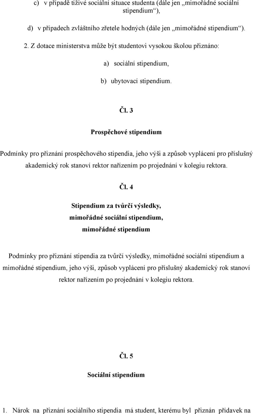 3 Prospěchové stipendium Podmínky pro přiznání prospěchového stipendia, jeho výši a způsob vyplácení pro příslušný akademický rok stanoví rektor nařízením po projednání v kolegiu rektora. Čl.