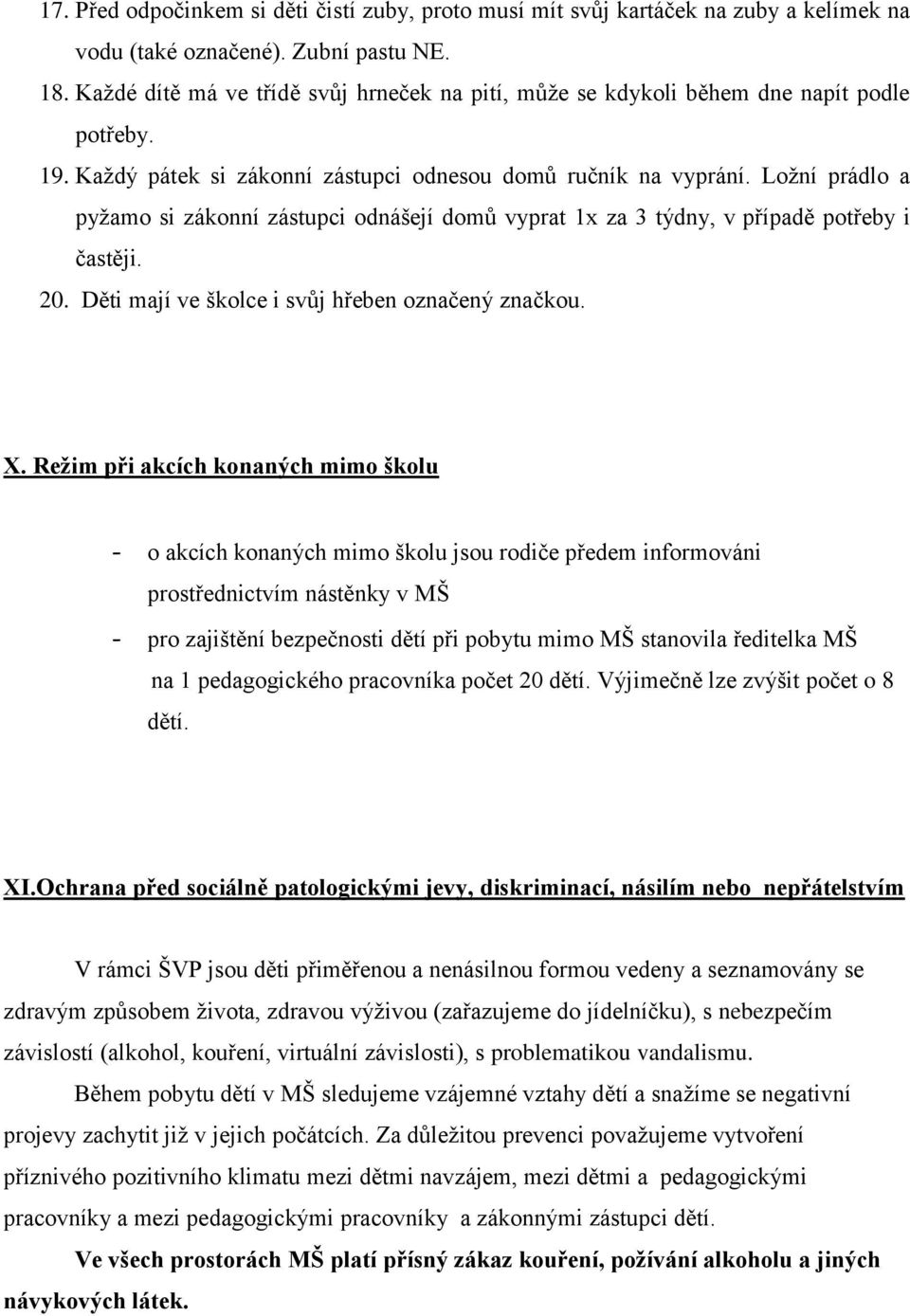 Ložní prádlo a pyžamo si zákonní zástupci odnášejí domů vyprat 1x za 3 týdny, v případě potřeby i častěji. 20. Děti mají ve školce i svůj hřeben označený značkou. X.