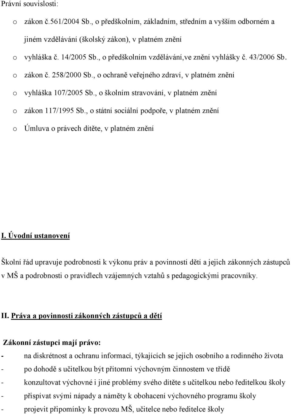 , o školním stravování, v platném znění o zákon 117/1995 Sb., o státní sociální podpoře, v platném znění o Úmluva o právech dítěte, v platném znění I.