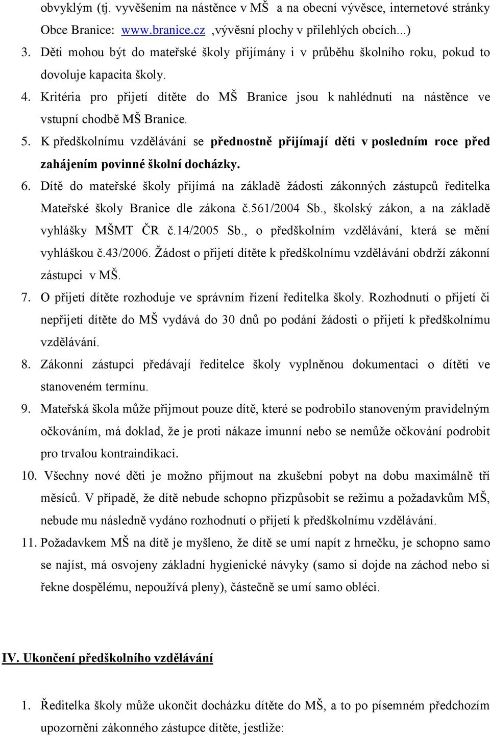 Kritéria pro přijetí dítěte do MŠ Branice jsou k nahlédnutí na nástěnce ve vstupní chodbě MŠ Branice. 5.