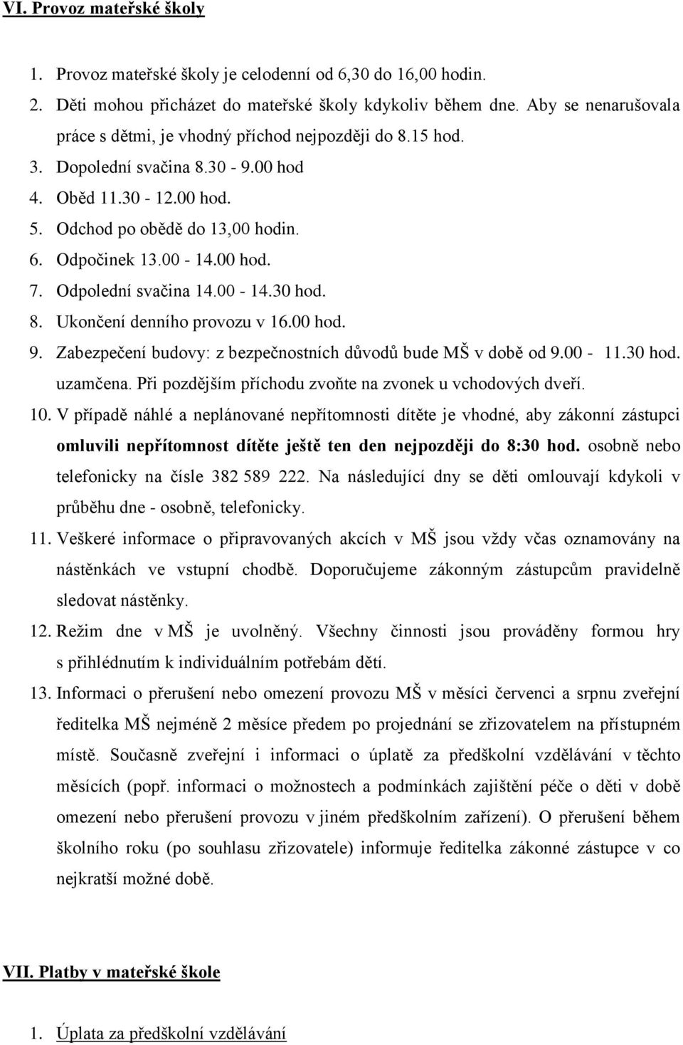 00 hod. 7. Odpolední svačina 14.00-14.30 hod. 8. Ukončení denního provozu v 16.00 hod. 9. Zabezpečení budovy: z bezpečnostních důvodů bude MŠ v době od 9.00-11.30 hod. uzamčena.