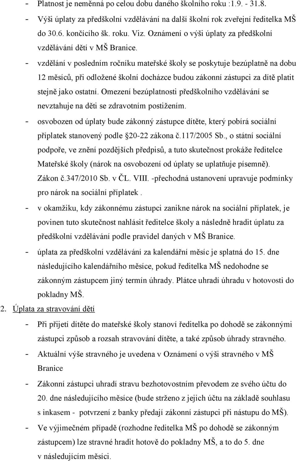 - vzdělání v posledním ročníku mateřské školy se poskytuje bezúplatně na dobu 12 měsíců, při odložené školní docházce budou zákonní zástupci za dítě platit stejně jako ostatní.