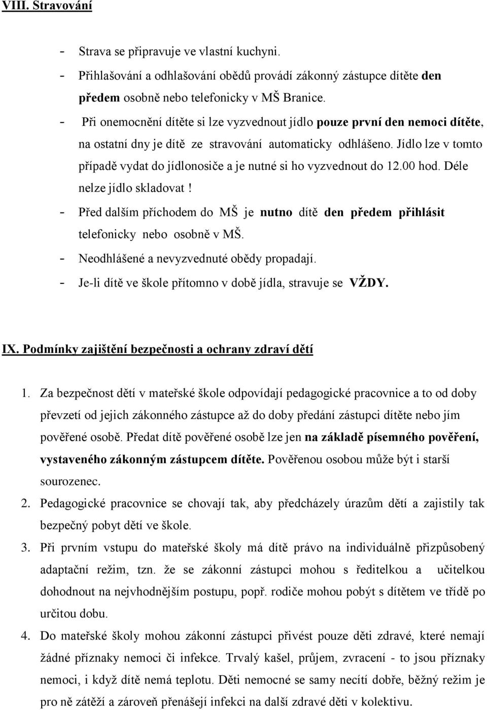 Jídlo lze v tomto případě vydat do jídlonosiče a je nutné si ho vyzvednout do 12.00 hod. Déle nelze jídlo skladovat!