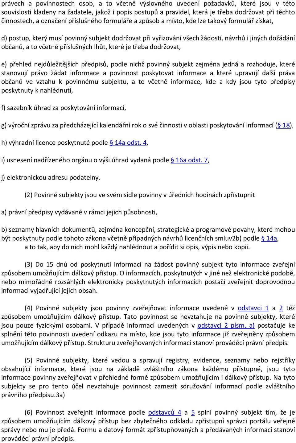 občanů, a to včetně příslušných lhůt, které je třeba dodržovat, e) přehled nejdůležitějších předpisů, podle nichž povinný subjekt zejména jedná a rozhoduje, které stanovují právo žádat informace a