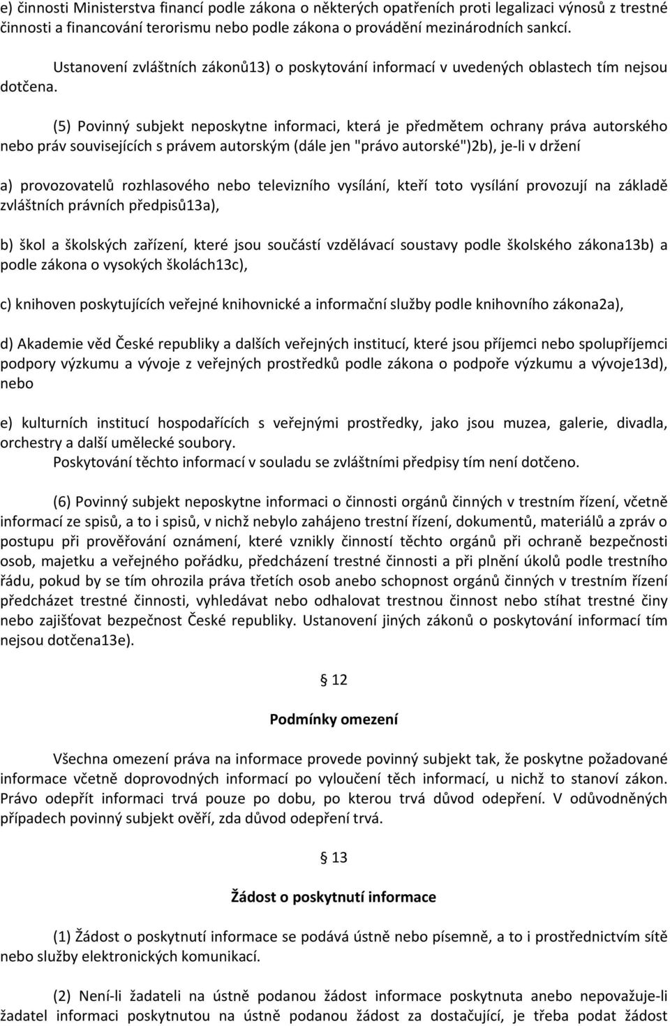 (5) Povinný subjekt neposkytne informaci, která je předmětem ochrany práva autorského nebo práv souvisejících s právem autorským (dále jen "právo autorské")2b), je-li v držení a) provozovatelů