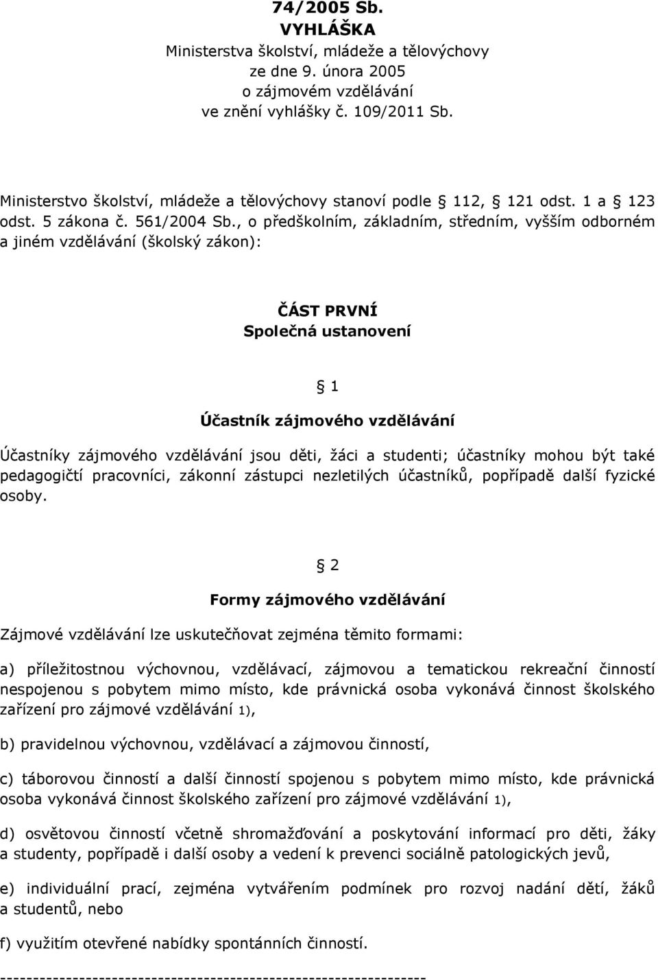 , o předškolním, základním, středním, vyšším odborném a jiném vzdělávání (školský zákon): ČÁST PRVNÍ Společná ustanovení 1 Účastník zájmového vzdělávání Účastníky zájmového vzdělávání jsou děti, žáci