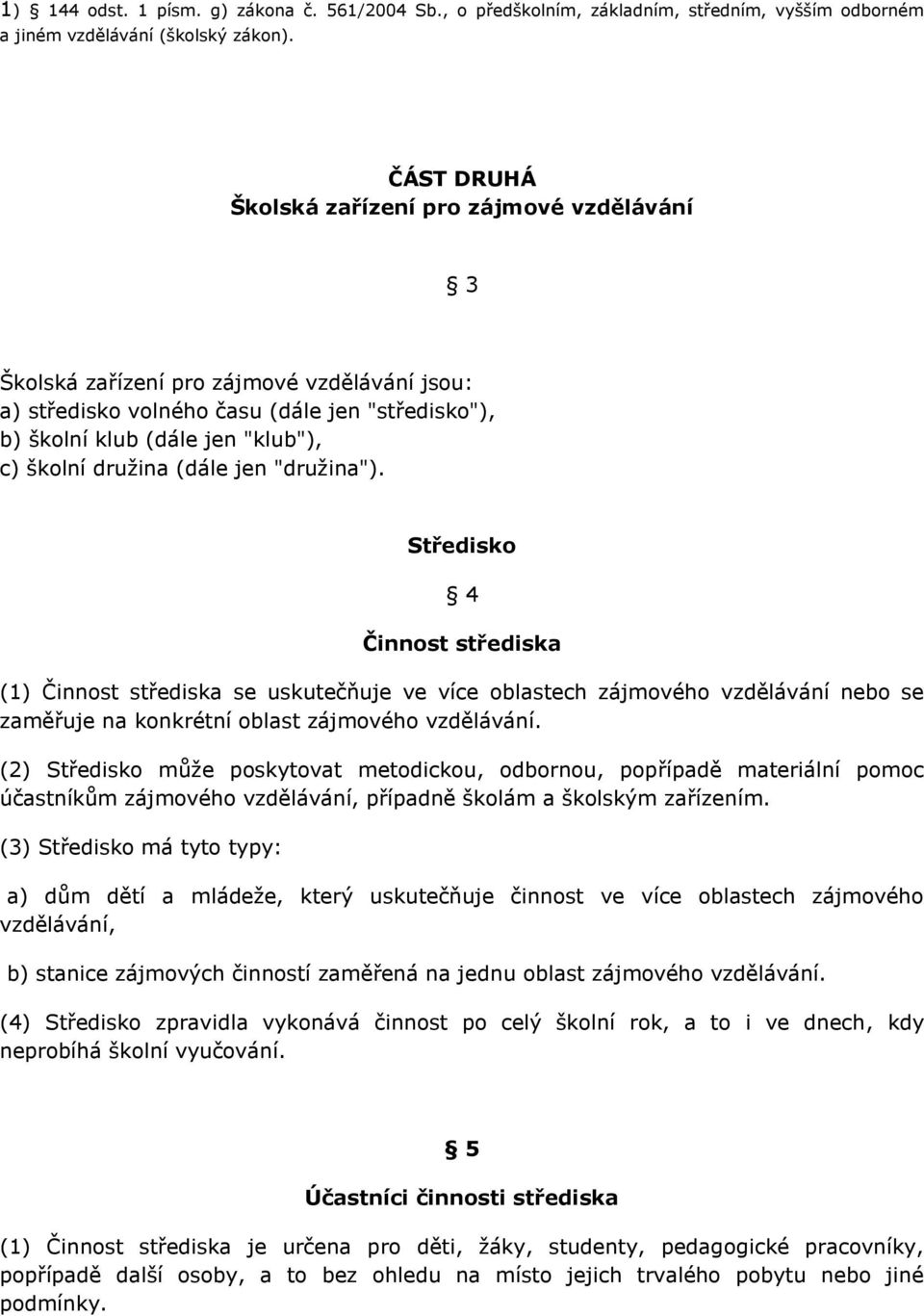 družina (dále jen "družina"). Středisko 4 Činnost střediska (1) Činnost střediska se uskutečňuje ve více oblastech zájmového vzdělávání nebo se zaměřuje na konkrétní oblast zájmového vzdělávání.