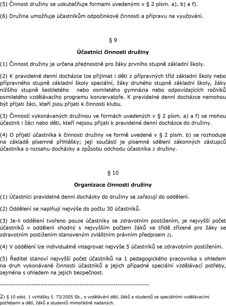 (2) K pravidelné denní docházce lze přijímat i děti z přípravných tříd základní školy nebo přípravného stupně základní školy speciální, žáky druhého stupně základní školy, žáky nižšího stupně