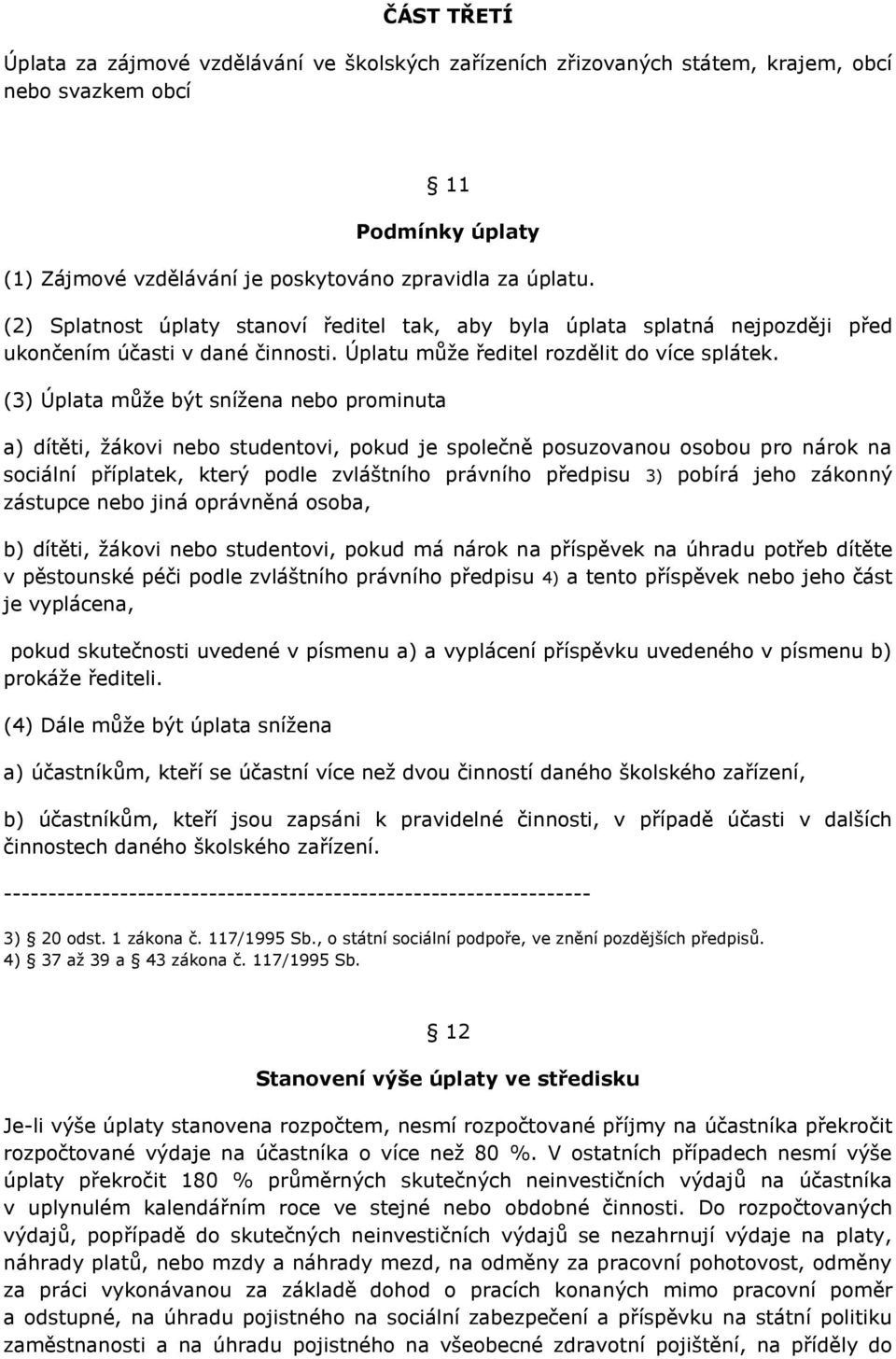 (3) Úplata může být snížena nebo prominuta a) dítěti, žákovi nebo studentovi, pokud je společně posuzovanou osobou pro nárok na sociální příplatek, který podle zvláštního právního předpisu 3) pobírá