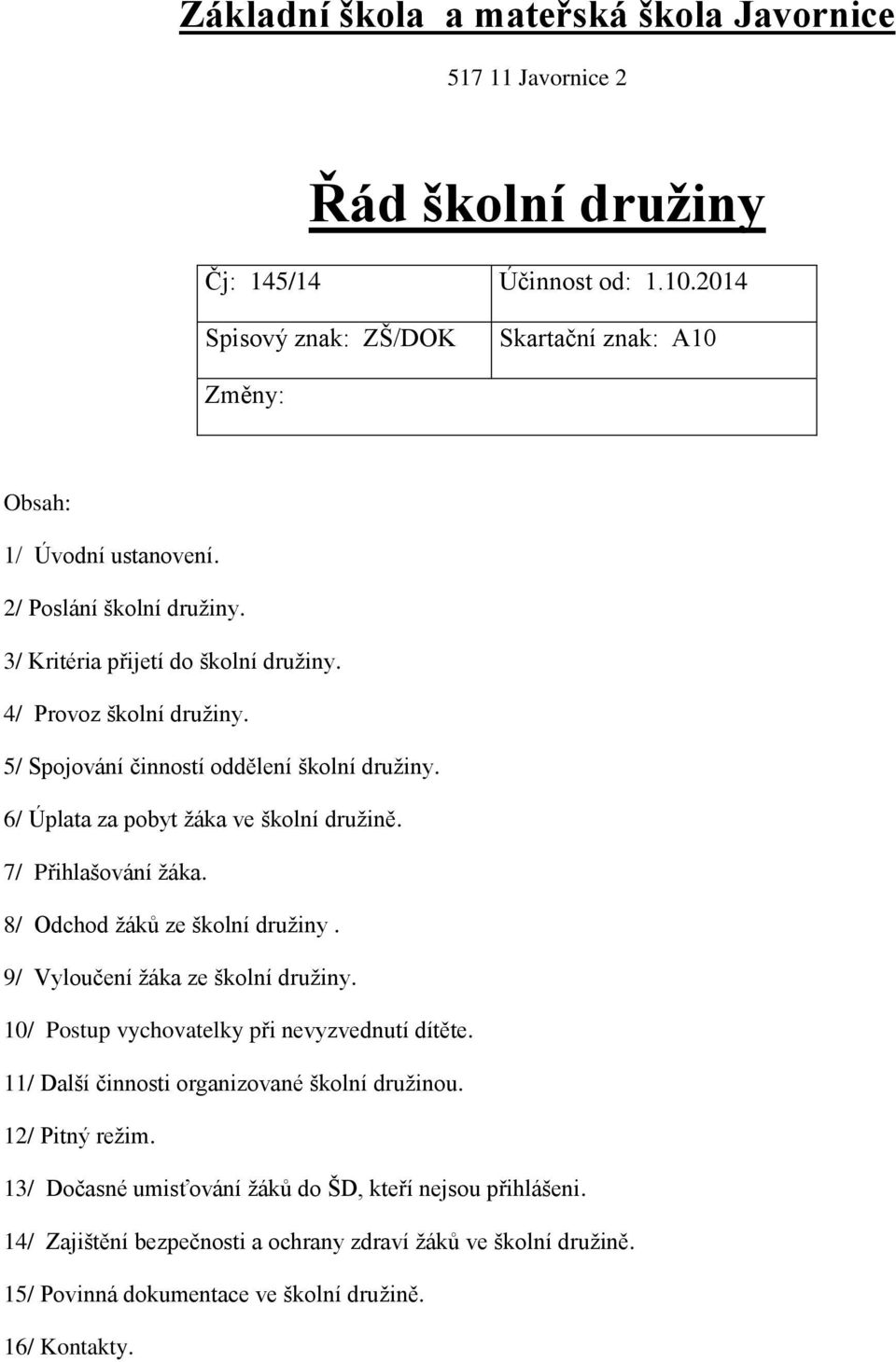 7/ Přihlašování žáka. 8/ Odchod žáků ze školní družiny. 9/ Vyloučení žáka ze školní družiny. 10/ Postup vychovatelky při nevyzvednutí dítěte. 11/ Další činnosti organizované školní družinou.