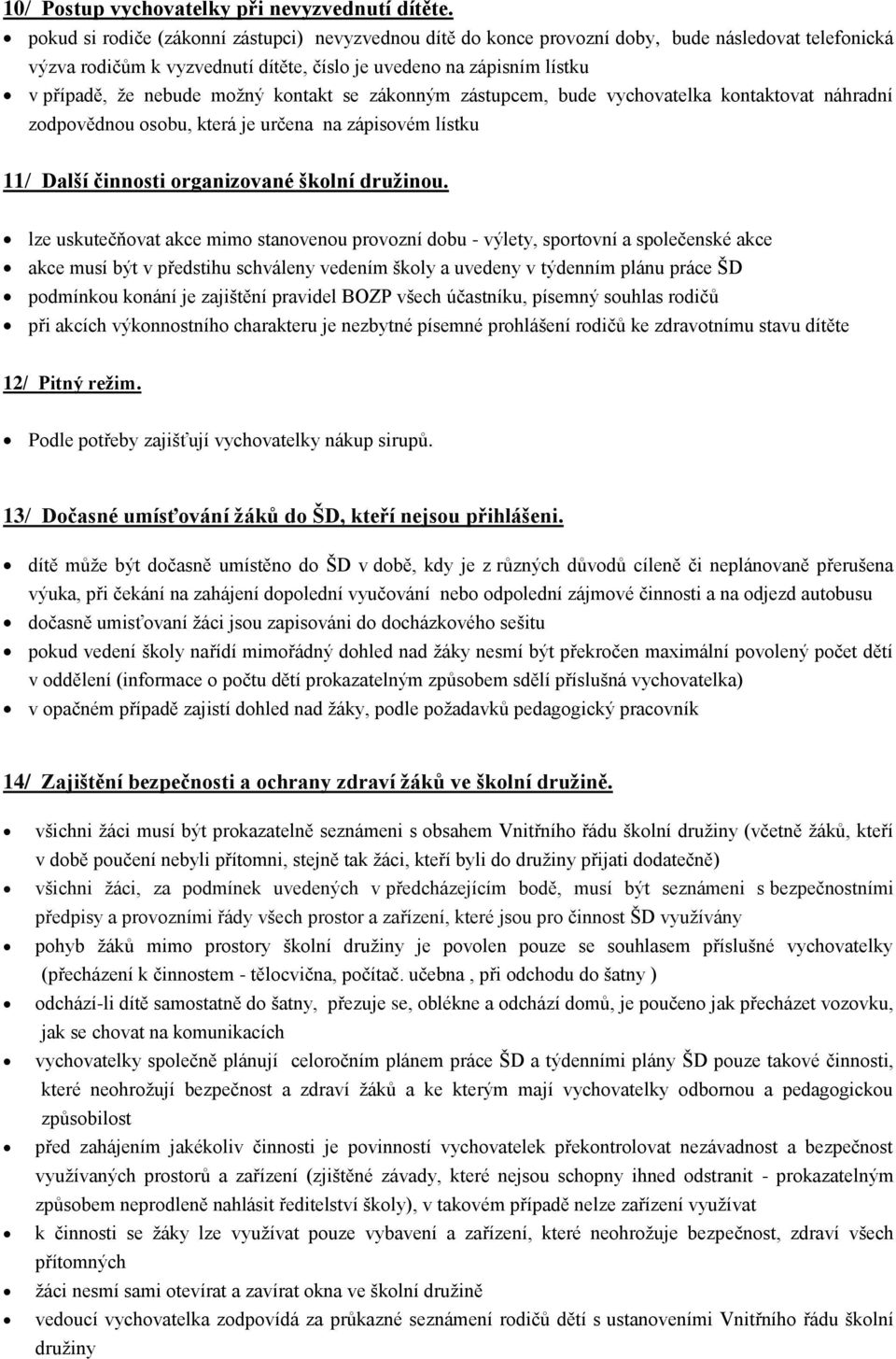 možný kontakt se zákonným zástupcem, bude vychovatelka kontaktovat náhradní zodpovědnou osobu, která je určena na zápisovém lístku 11/ Další činnosti organizované školní družinou.