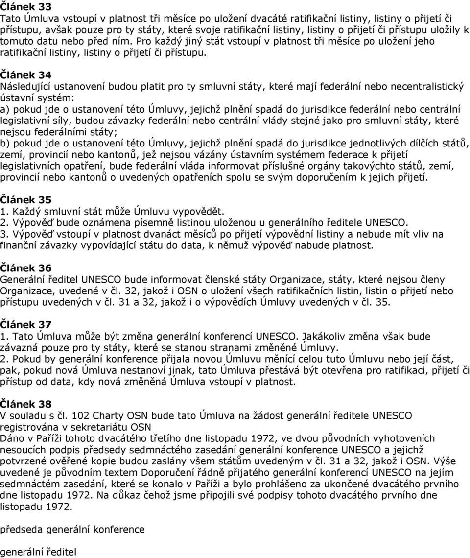 Článek 34 Následující ustanovení budou platit pro ty smluvní státy, které mají federální nebo necentralistický ústavní systém: a) pokud jde o ustanovení této Úmluvy, jejichž plnění spadá do