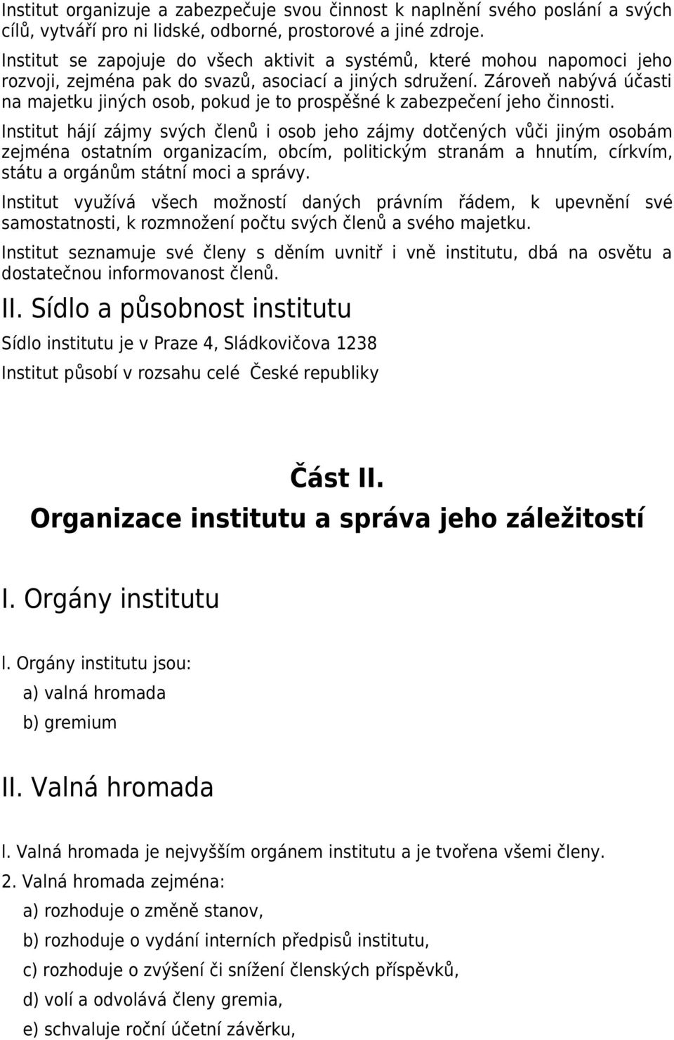 Zároveň nabývá účasti na majetku jiných osob, pokud je to prospěšné k zabezpečení jeho činnosti.