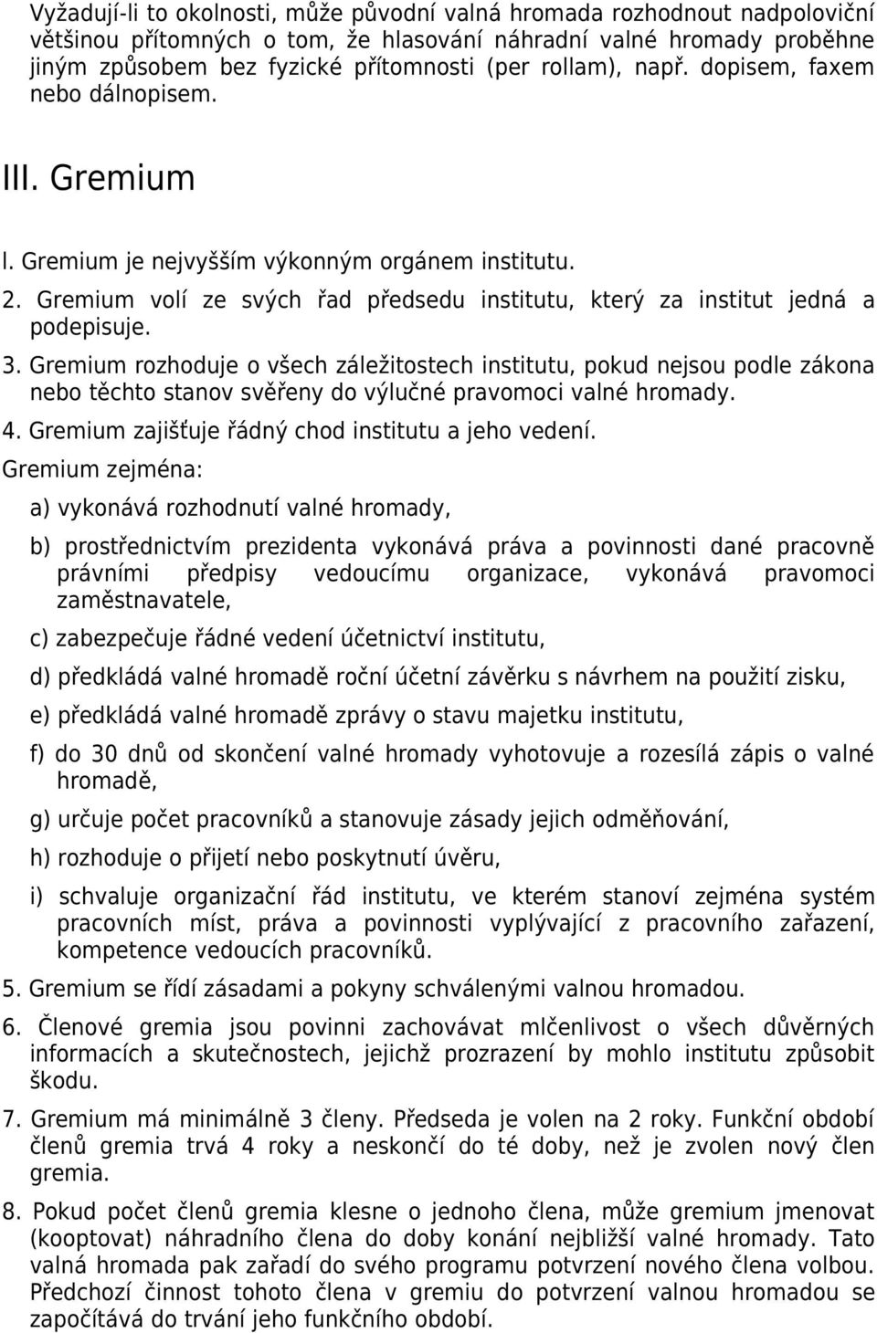 3. Gremium rozhoduje o všech záležitostech institutu, pokud nejsou podle zákona nebo těchto stanov svěřeny do výlučné pravomoci valné hromady. 4. Gremium zajišťuje řádný chod institutu a jeho vedení.