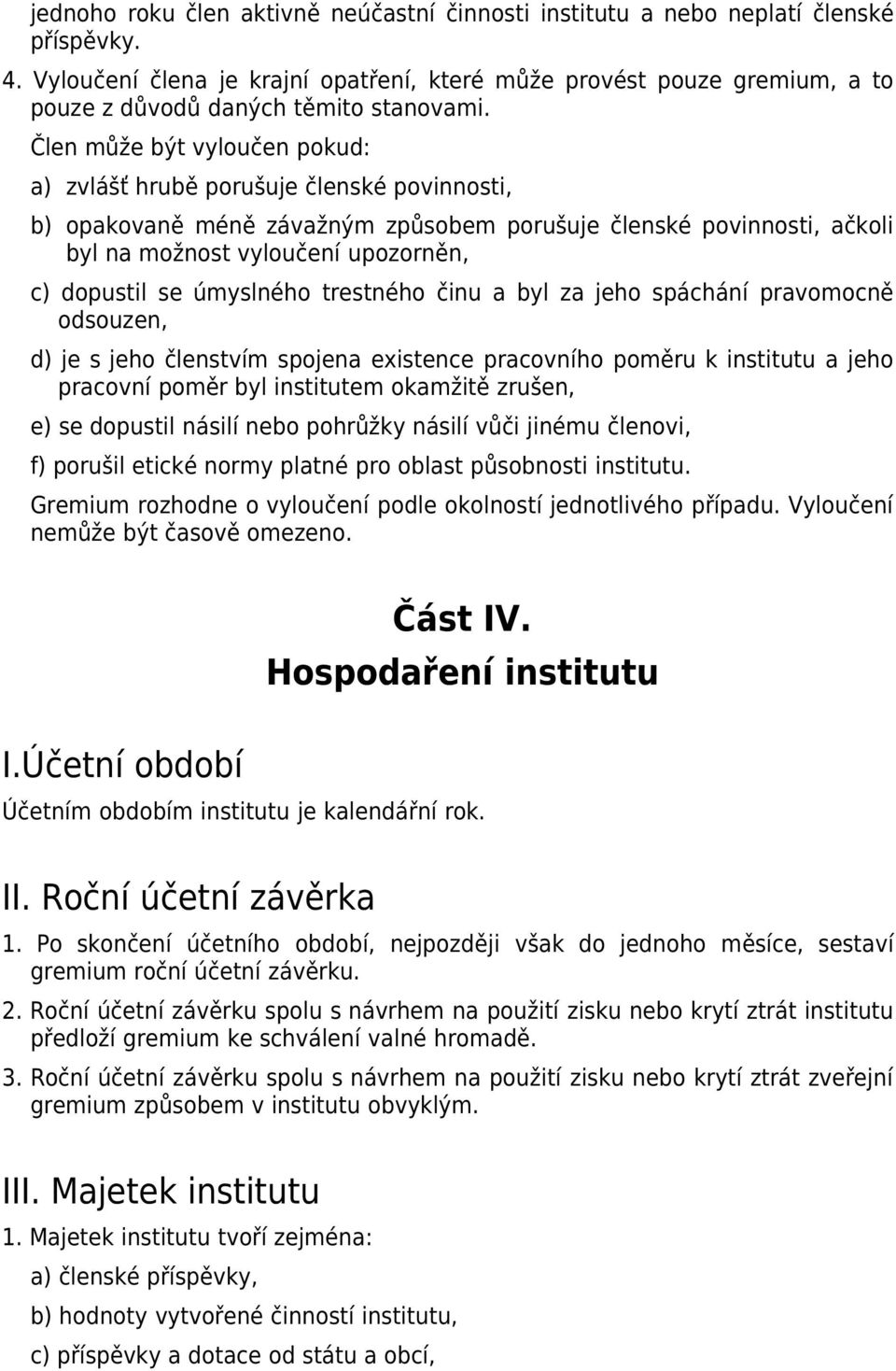 Člen může být vyloučen pokud: a) zvlášť hrubě porušuje členské povinnosti, b) opakovaně méně závažným způsobem porušuje členské povinnosti, ačkoli byl na možnost vyloučení upozorněn, c) dopustil se