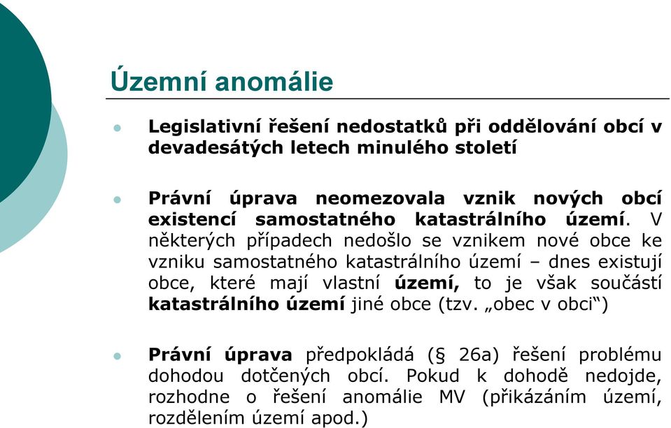 V některých případech nedošlo se vznikem nové obce ke vzniku samostatného katastrálního území dnes existují obce, které mají vlastní území, to