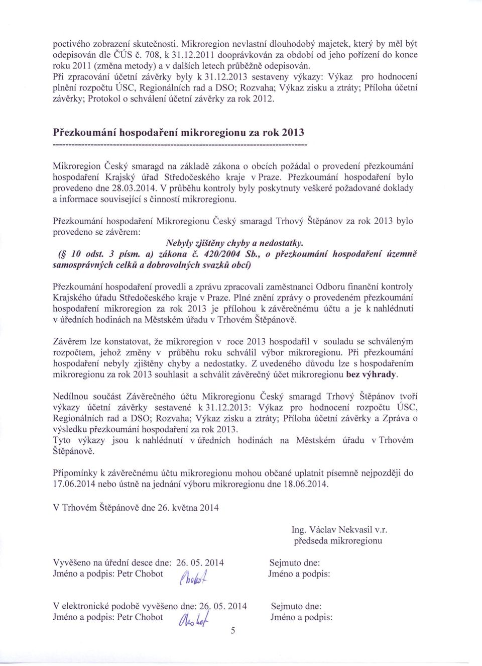 2013 sestaveny výkazy: Výkaz pro hodnocení plnění rozpočtu ÚSC, Regionálních rad a DSO; Rozvaha; Výkaz zisku a ztráty; Příloha účetní závěrky; Protokol o schválení účetní závěrky za rok 2012.