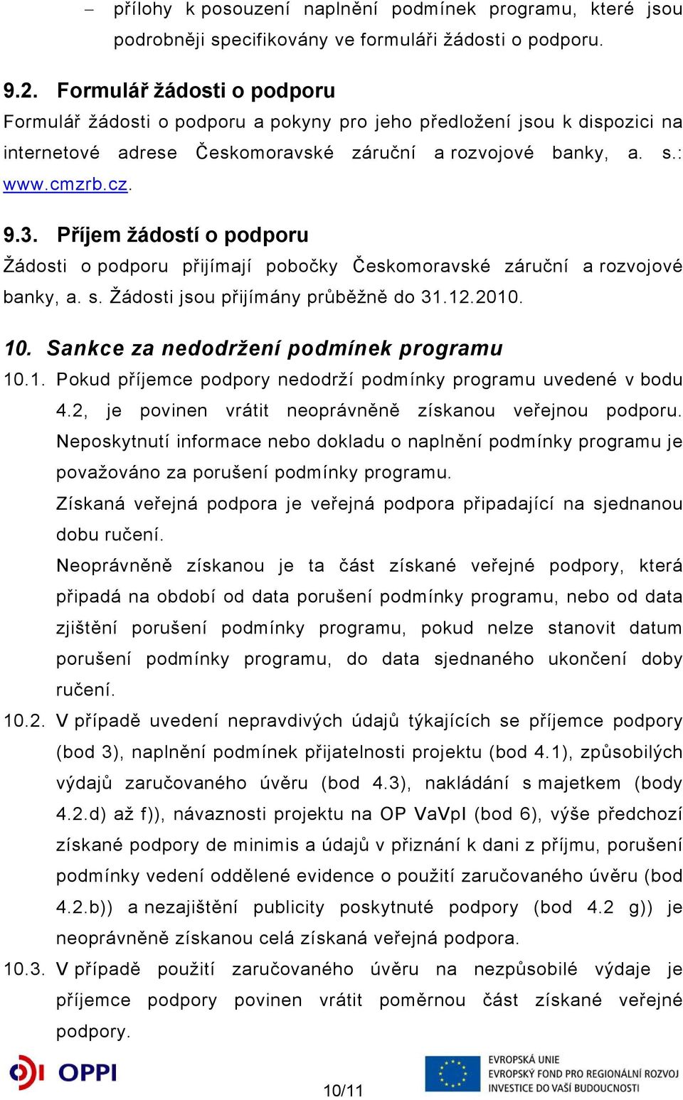 Příjem žádostí o podporu Žádosti o podporu přijímají pobočky Českomoravské záruční a rozvojové banky, a. s. Žádosti jsou přijímány průběžně do 31.12.2010. 10.