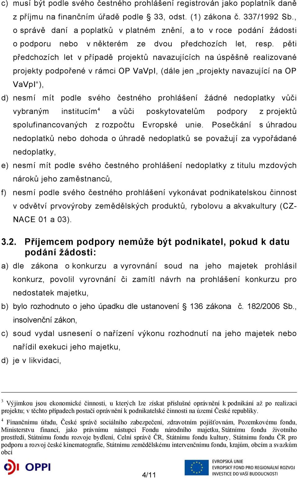 pěti předchozích let v případě projektů navazujících na úspěšně realizované projekty podpořené v rámci OP VaVpI, (dále jen projekty navazující na OP VaVpI ), d) nesmí mít podle svého čestného