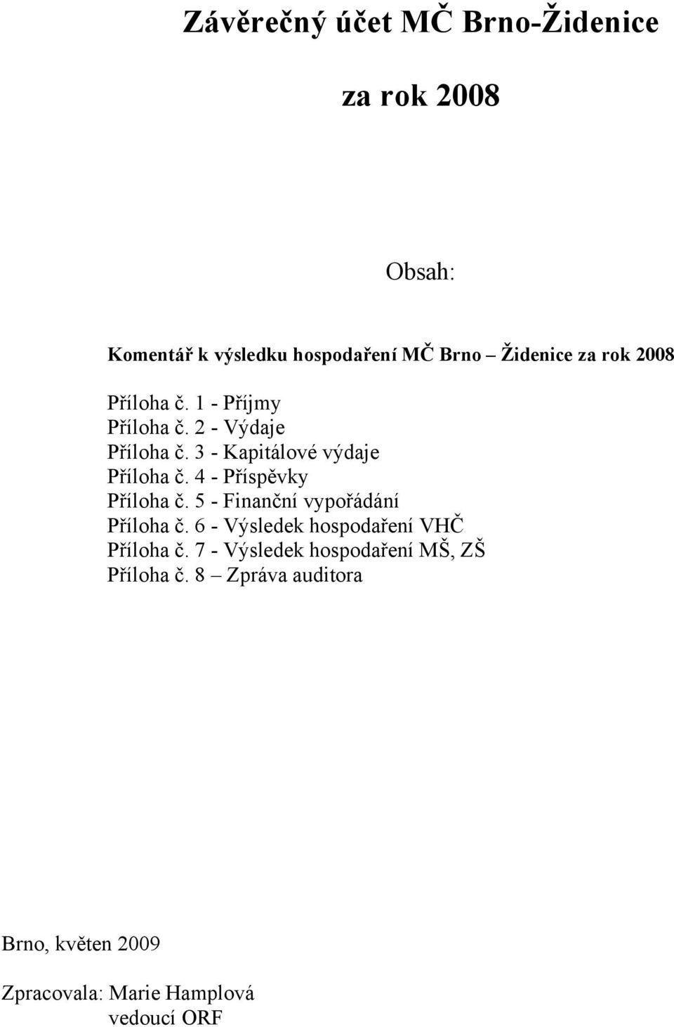 4 - Příspěvky Příloha č. 5 - Finanční vypořádání Příloha č. 6 - Výsledek hospodaření VHČ Příloha č.