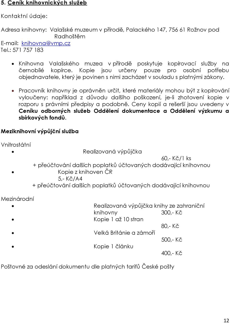 Kopie jsou určeny pouze pro osobní potřebu objednavatele, který je povinen s nimi zacházet v souladu s platnými zákony.