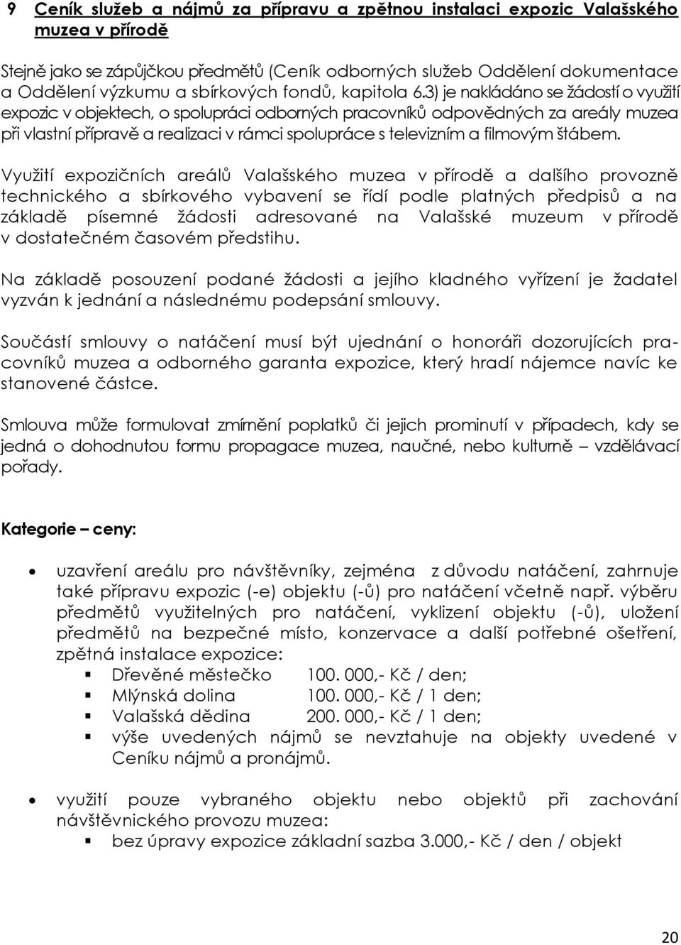 3) je nakládáno se žádostí o využití expozic v objektech, o spolupráci odborných pracovníků odpovědných za areály muzea při vlastní přípravě a realizaci v rámci spolupráce s televizním a filmovým