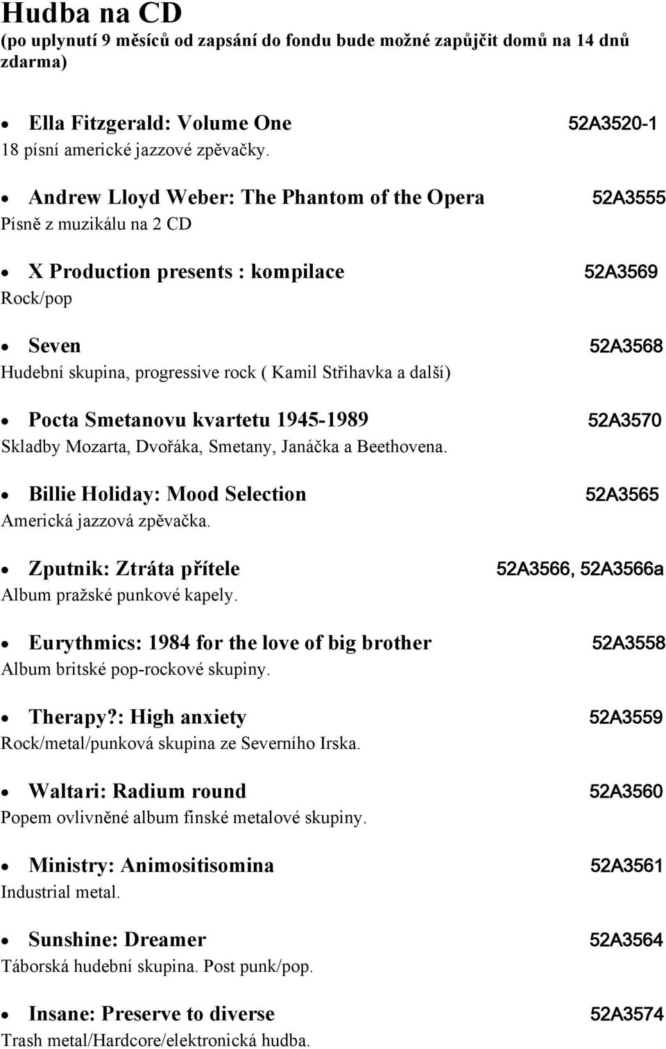 další) Pocta Smetanovu kvartetu 1945-1989 52A3570 Skladby Mozarta, Dvořáka, Smetany, Janáčka a Beethovena. Billie Holiday: Mood Selection 52A3565 Americká jazzová zpěvačka.