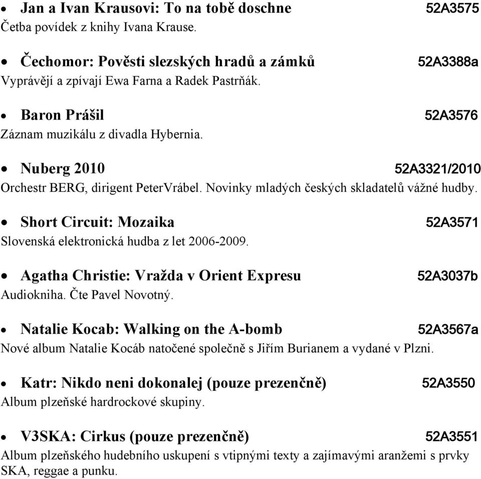 Short Circuit: Mozaika Slovenská elektronická hudba z let 2006-2009. Agatha Christie: Vražda v Orient Expresu Audiokniha. Čte Pavel Novotný.