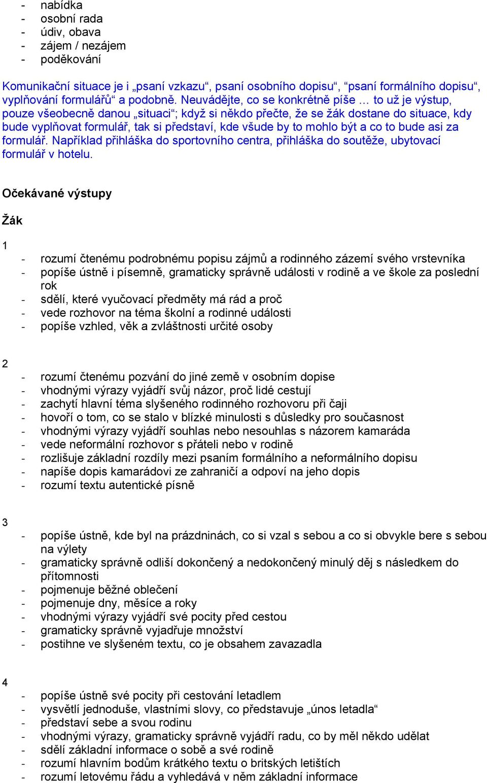 mohlo být a co to bude asi za formulář. Například přihláška do sportovního centra, přihláška do soutěže, ubytovací formulář v hotelu.