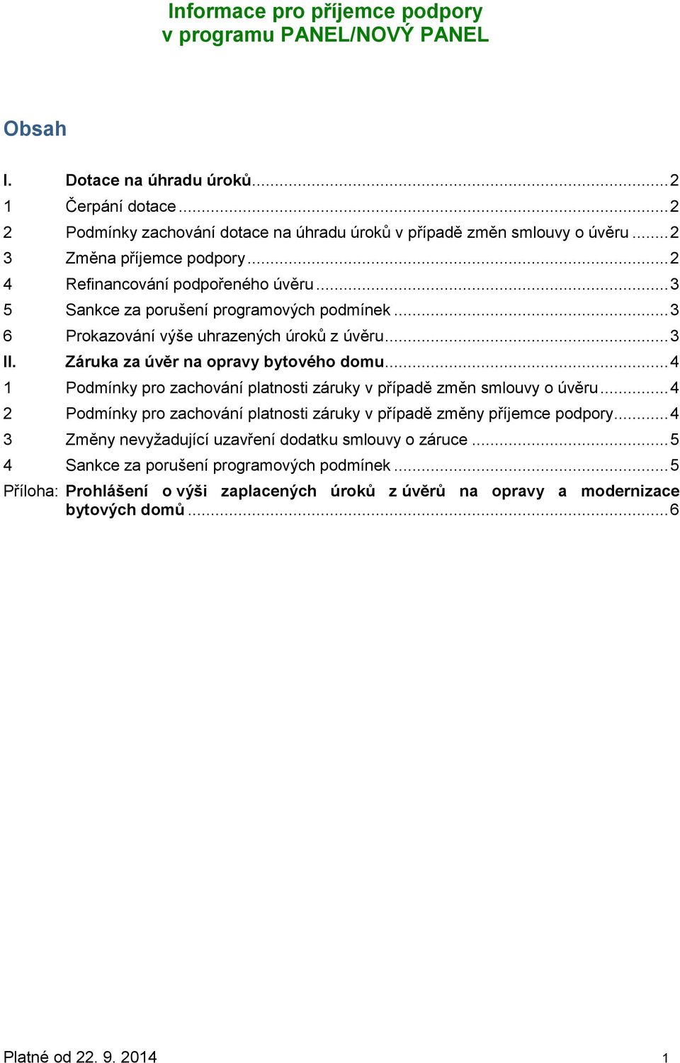 Záruka za úvěr na opravy bytového domu... 4 1 Podmínky pro zachování platnosti záruky v případě změn smlouvy o úvěru... 4 2 Podmínky pro zachování platnosti záruky v případě změny příjemce podpory.