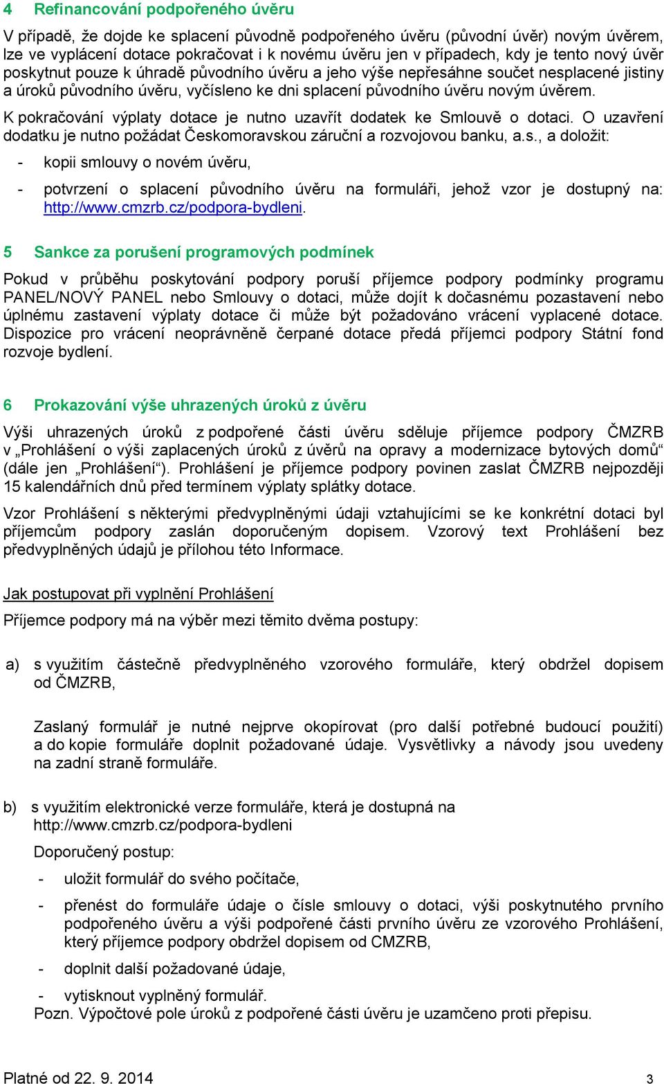 K pokračování výplaty dotace je nutno uzavřít dodatek ke Smlouvě o dotaci. O uzavření dodatku je nutno požádat Česk