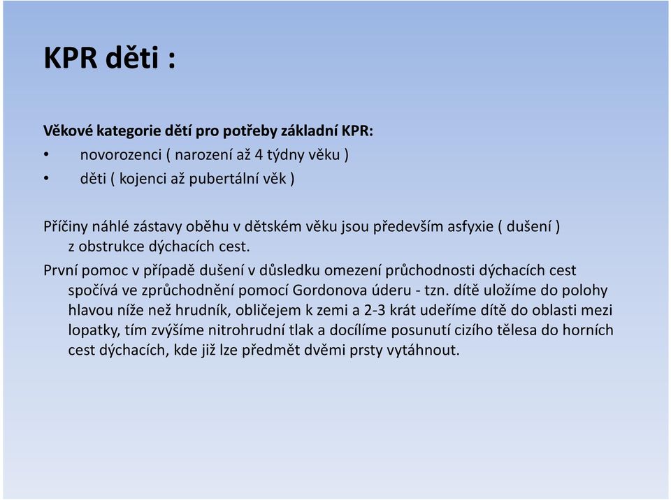 První pomoc vpřípadě dušení vdůsledku omezení průchodnosti dýchacích cest spočívá ve zprůchodnění pomocí Gordonovaúderu -tzn.