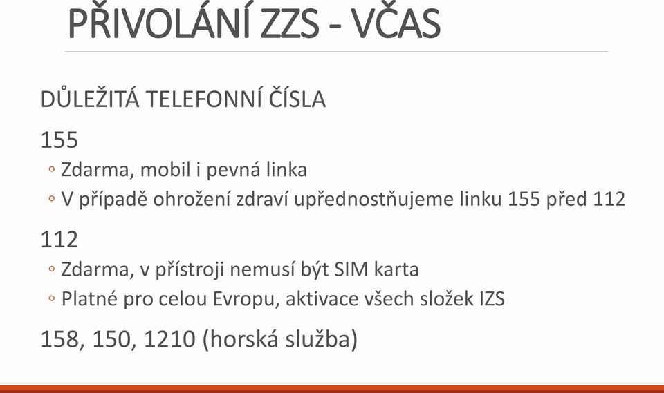 před 112 112 Zdarma, v přístroji nemusí být SIM karta Platné pro