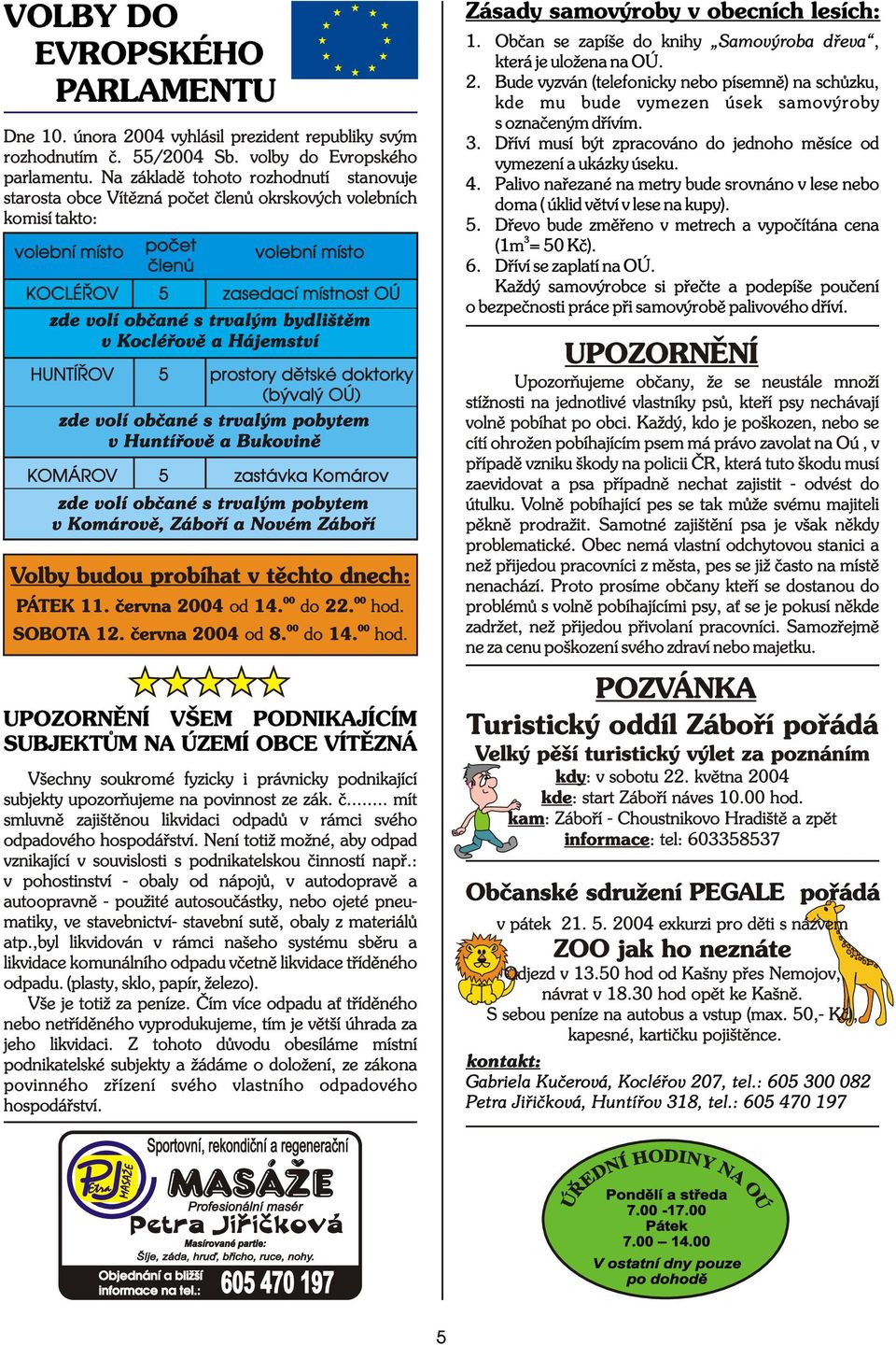 volí obèané s trvalým bydlištìm v Kocléøovì a Hájemství prostory dìtské doktorky (bývalý OÚ) zde volí obèané s trvalým pobytem v Huntíøovì a Bukovinì zastávka Komárov zde volí obèané s trvalým