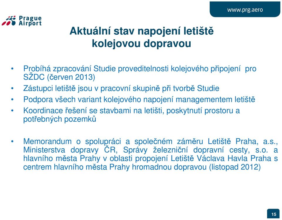 letišti, poskytnutí prostoru a potřebných pozemků Memorandum o spolupráci a společném záměru Letiště Praha, a.s., Ministerstva dopravy ČR, Správy železniční dopravní cesty, s.