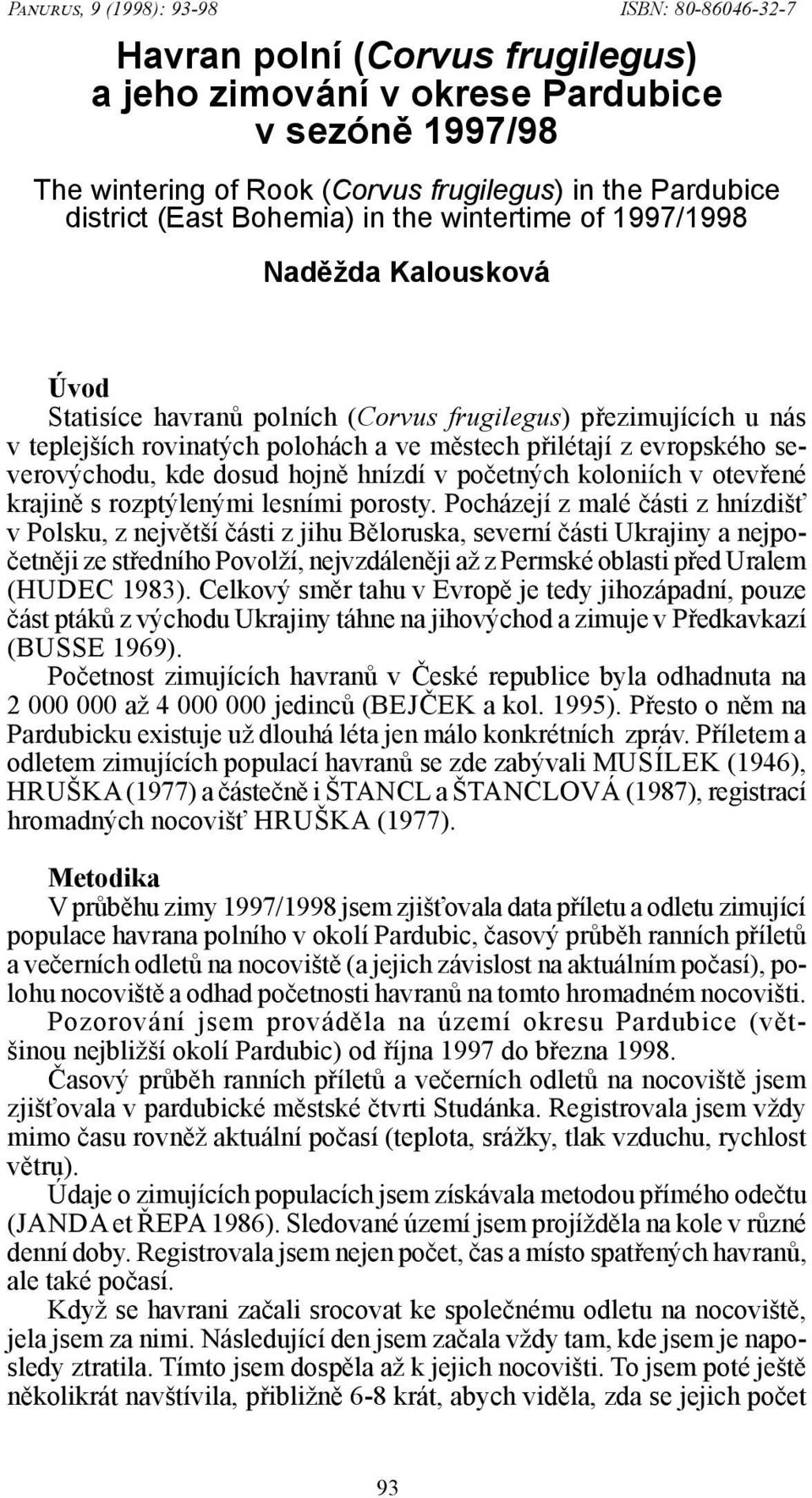 evropského severovýchodu, kde dosud hojně hnízdí v početných koloniích v otevřené krajině s rozptýlenými lesními porosty.