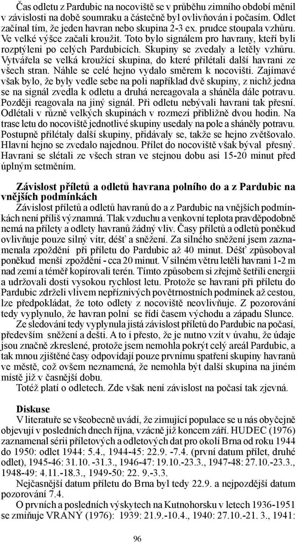 Vytvářela se velká kroužící skupina, do které přilétali další havrani ze všech stran. Náhle se celé hejno vydalo směrem k nocovišti.