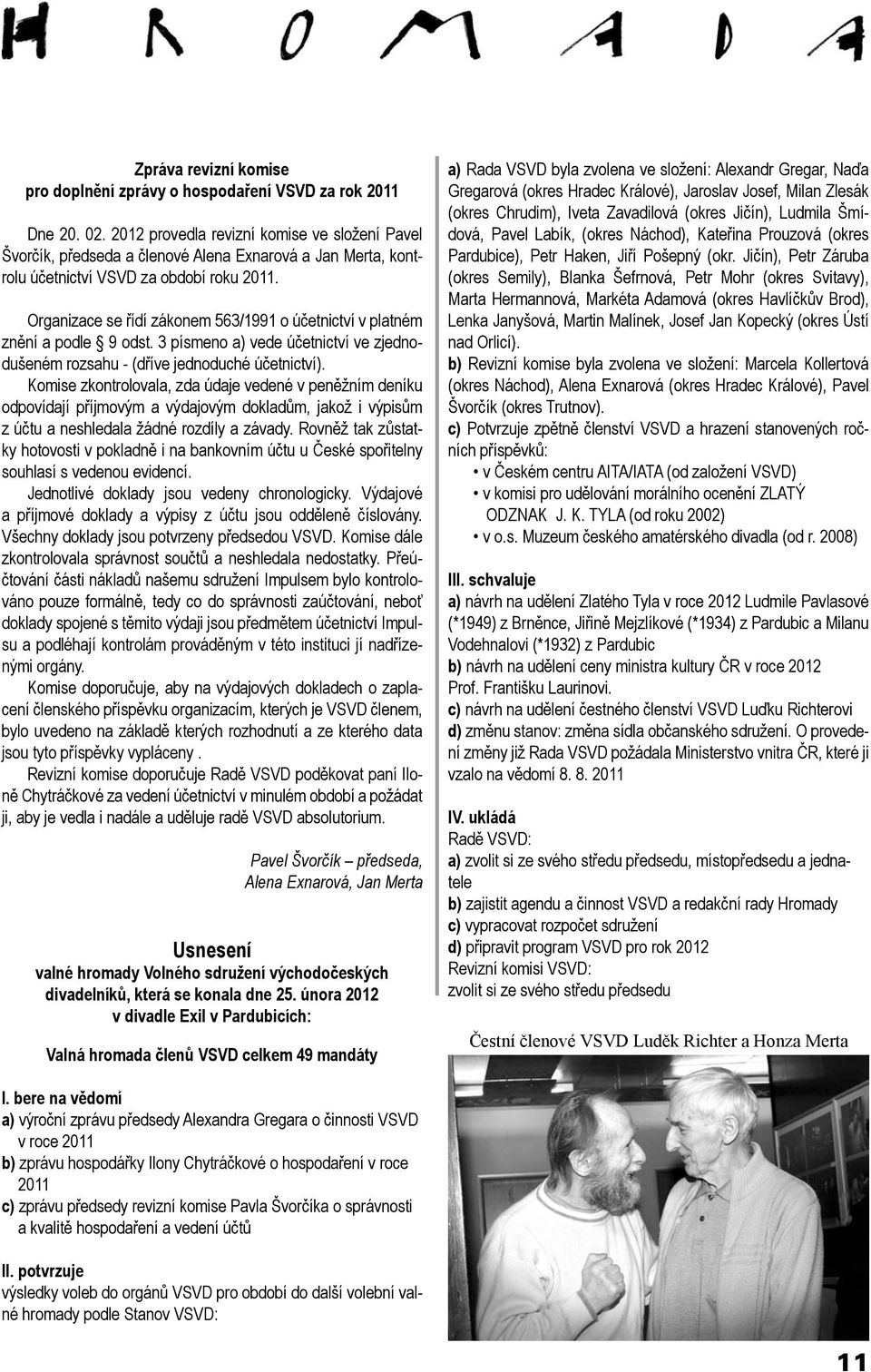 Organizace se řídí zákonem 563/1991 o účetnictví v platném znění a podle 9 odst. 3 písmeno a) vede účetnictví ve zjednodušeném rozsahu - (dříve jednoduché účetnictví).