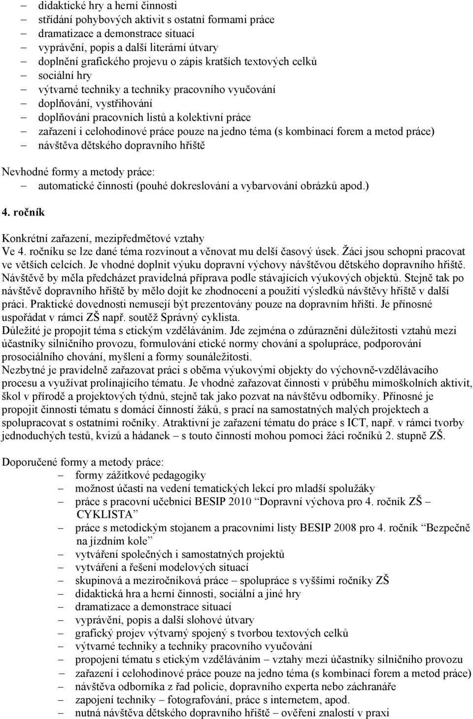 jedno téma (s kombinací forem a metod práce) návštěva dětského dopravního hřiště Nevhodné formy a metody práce: automatické činnosti (pouhé dokreslování a vybarvování obrázků apod.) 4. ročník Ve 4.