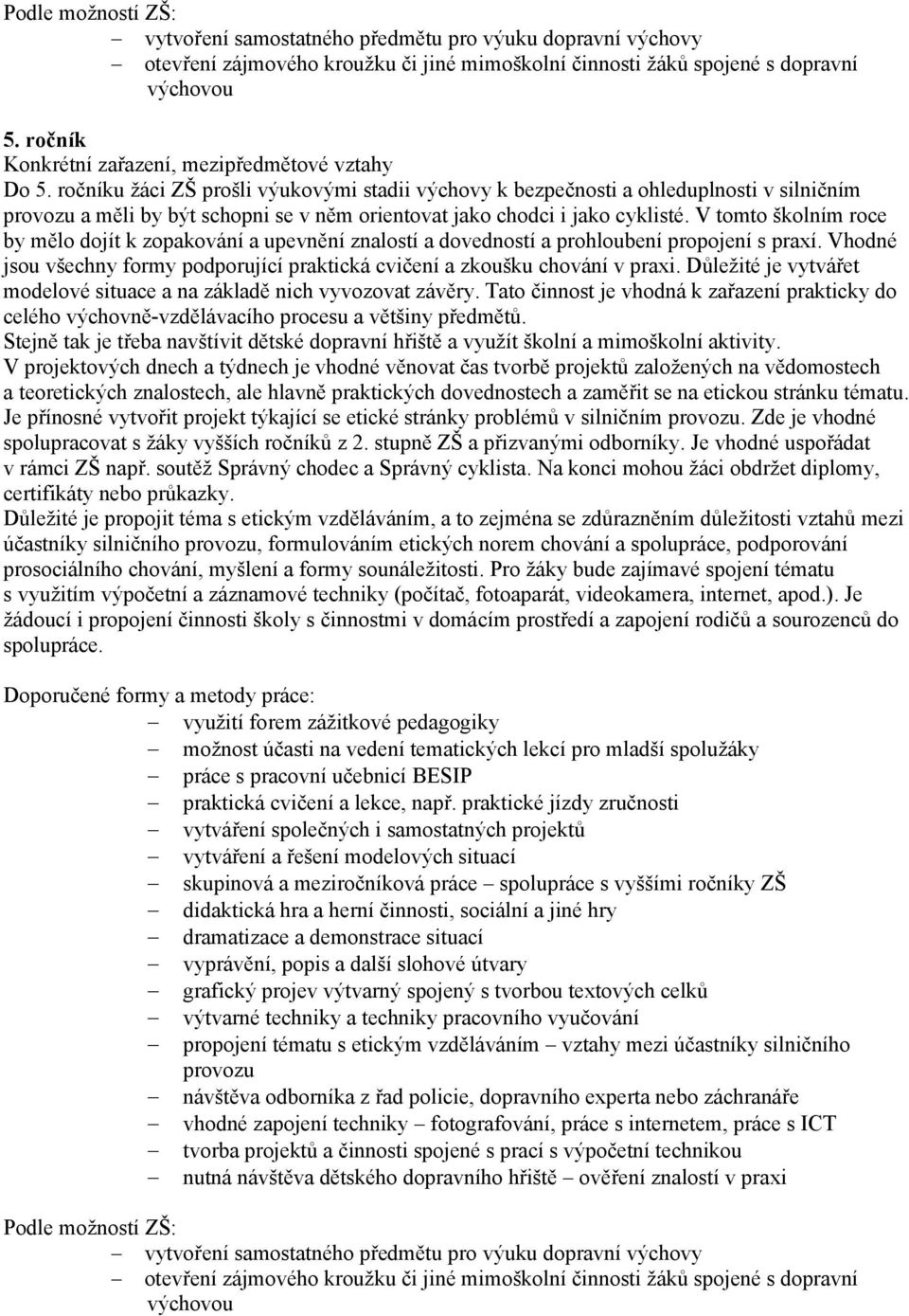 Důležité je vytvářet modelové situace a na základě nich vyvozovat závěry. Tato činnost je vhodná k zařazení prakticky do celého výchovně-vzdělávacího procesu a většiny předmětů.