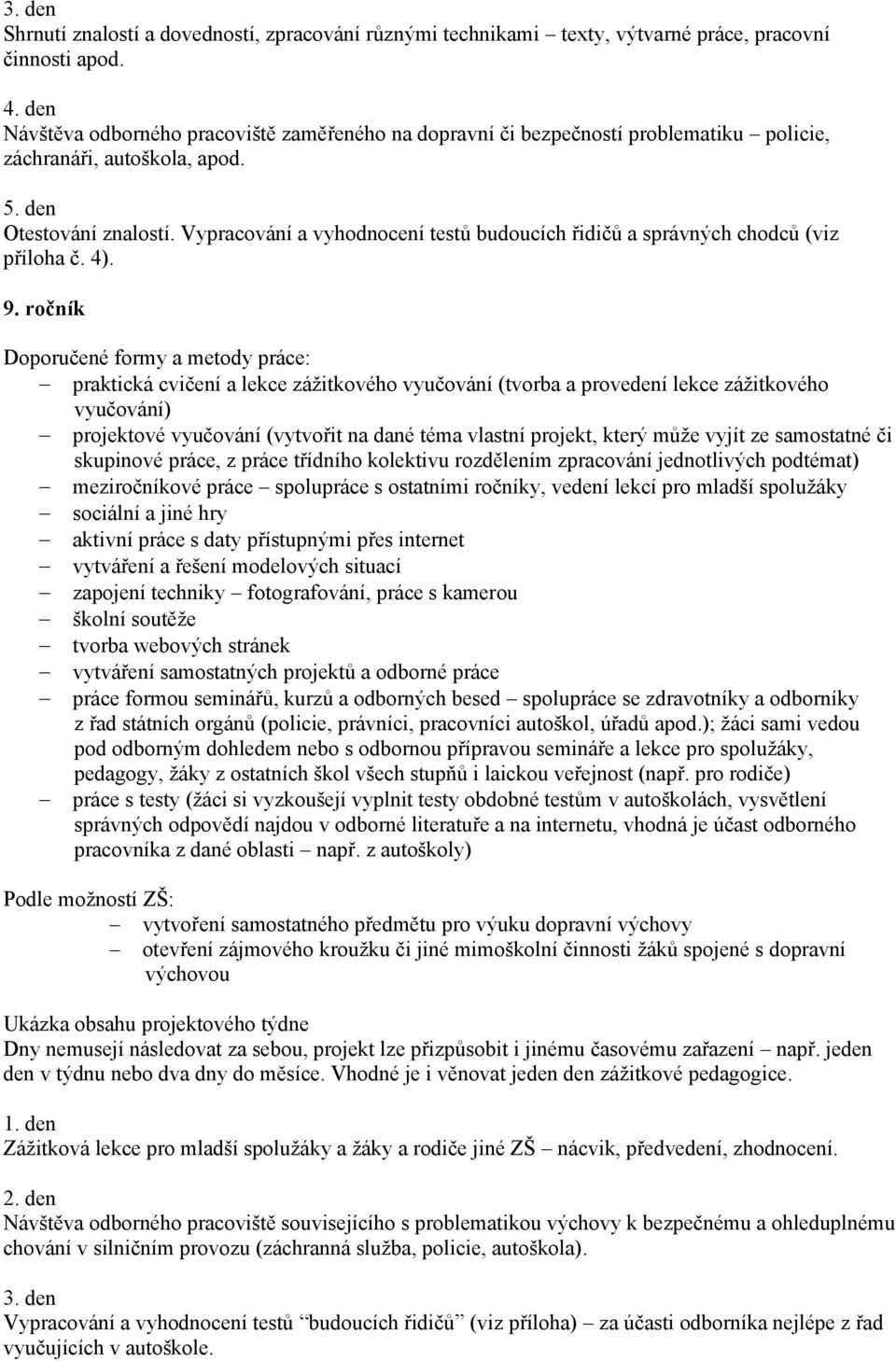 Vypracování a vyhodnocení testů budoucích řidičů a správných chodců (viz příloha č. 4). 9.